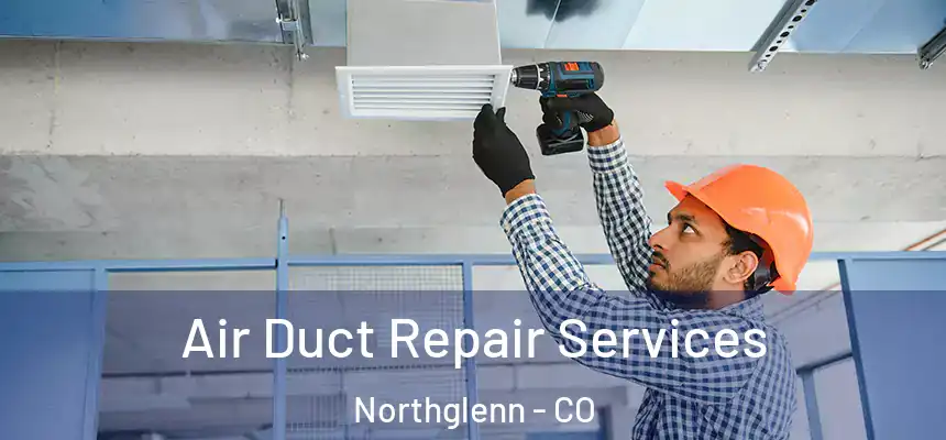  Air Duct Repair Services Northglenn - CO