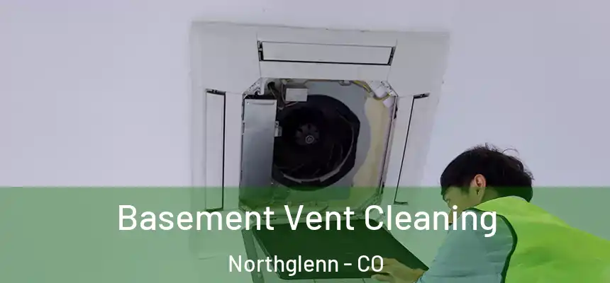  Basement Vent Cleaning Northglenn - CO