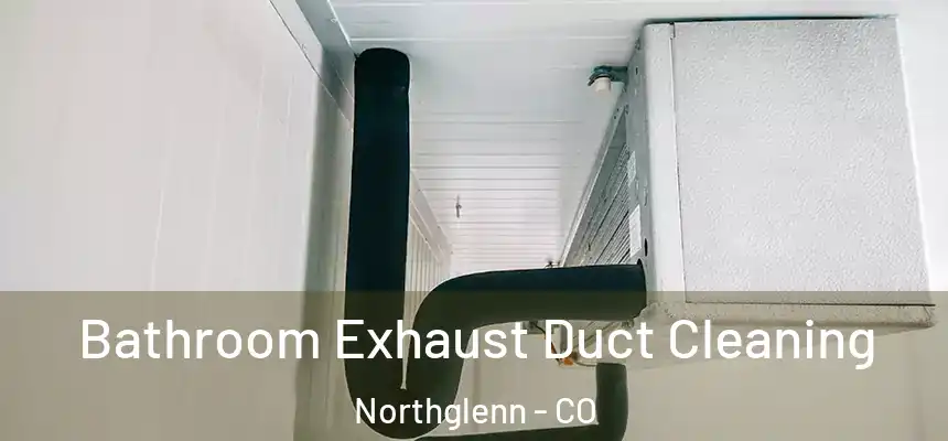  Bathroom Exhaust Duct Cleaning Northglenn - CO
