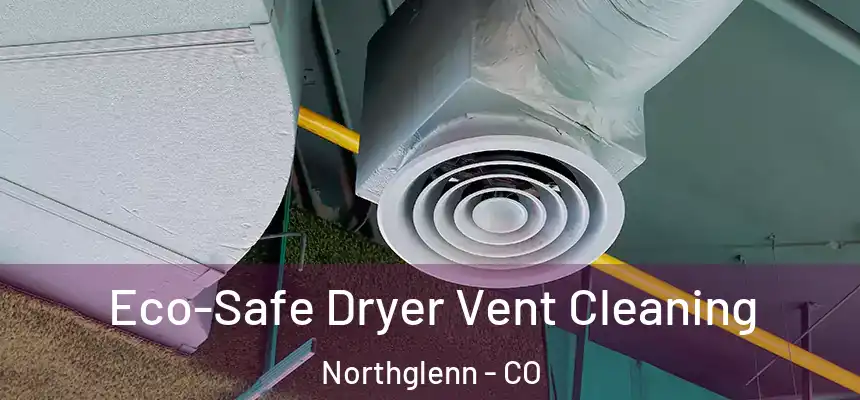  Eco-Safe Dryer Vent Cleaning Northglenn - CO