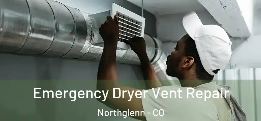  Emergency Dryer Vent Repair Northglenn - CO