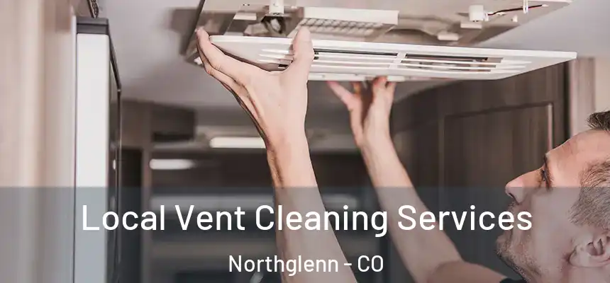 Local Vent Cleaning Services Northglenn - CO