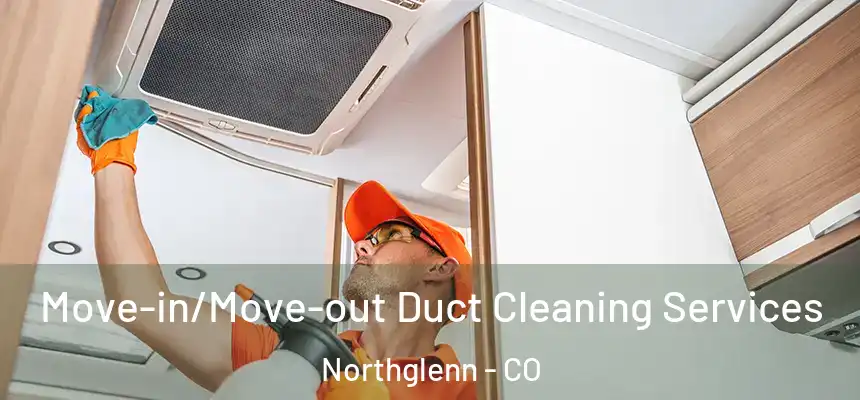 Move-in/Move-out Duct Cleaning Services Northglenn - CO