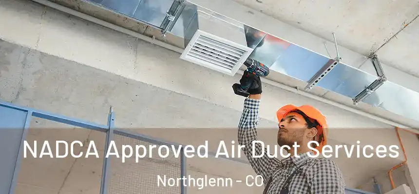 NADCA Approved Air Duct Services Northglenn - CO