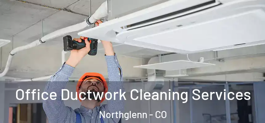 Office Ductwork Cleaning Services Northglenn - CO