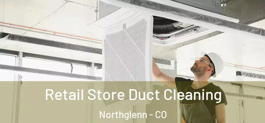  Retail Store Duct Cleaning Northglenn - CO