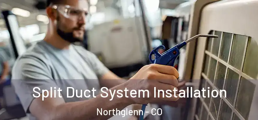  Split Duct System Installation Northglenn - CO