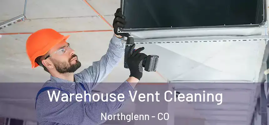 Warehouse Vent Cleaning Northglenn - CO